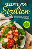 Rezepte von Sizilien: Das Kochbuch mit den leckersten Rezepten der sizilianischen Küche für jeden Anlass - inkl. Fingerfood Rezepte und sizilianischem Gebäck (eBook, ePUB)