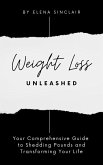 Weight Loss Unleashed: Your Comprehensive Guide to Shedding Pounds and Transforming Your Life (eBook, ePUB)