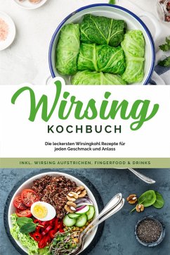 Wirsing Kochbuch: Die leckersten Wirsingkohl Rezepte für jeden Geschmack und Anlass - inkl. Wirsing Aufstrichen, Fingerfood & Drinks (eBook, ePUB) - Eden, Luisa