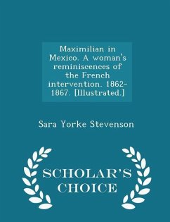 Maximilian in Mexico. a Woman's Reminiscences of the French Intervention. 1862-1867. [illustrated.] - Scholar's Choice Edition - Stevenson, Sara Yorke