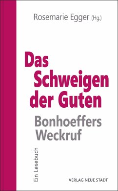 Das Schweigen der Guten: Bonhoeffers Weckruf - Egger, Rosemarie