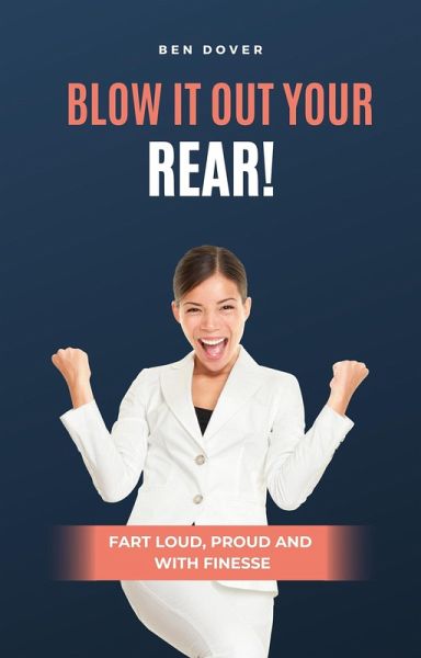 Blow It Out Your Rear! Fart Loud, Proud and With Finesse (eBook, ePUB)