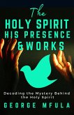 The Holy Spirit, His Presence & Works (eBook, ePUB) The Holy Spirit, His Presence & Works (eBook, ePUB)