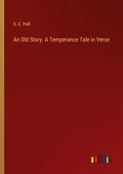 An Old Story. A Temperance Tale in Verse