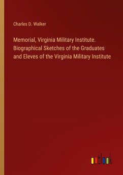 Memorial, Virginia Military Institute. Biographical Sketches of the Graduates and Eleves of the Virginia Military Institute