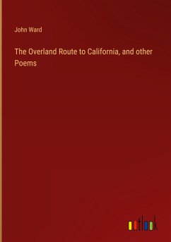 The Overland Route to California, and other Poems - Ward, John