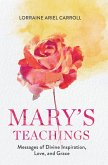 Mary's Teachings, Messages of Divine Inspiration, Love, and Grace Mary's Teachings, Messages of Divine Inspiration, Love, and Grace