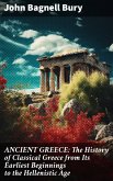 ANCIENT GREECE: The History of Classical Greece from Its Earliest Beginnings to the Hellenistic Age (eBook, ePUB)