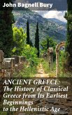 ANCIENT GREECE: The History of Classical Greece from Its Earliest Beginnings to the Hellenistic Age (eBook, ePUB)