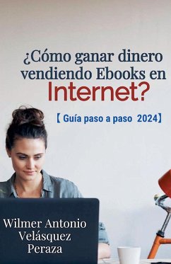 ¿Como ganar dinero vendiendo Ebooks en Internet? Guia paso a paso 2024. - Peraza, Wilmer Antonio Velásquez