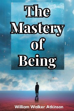 The Mastery of Being - William Walker Atkinson