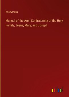 Manual of the Arch-Confraternity of the Holy Family, Jesus, Mary, and Joseph - Anonymous