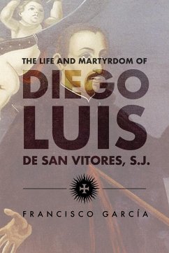 The Life and Martyrdom of Diego Luis de San Vitores, S.J. (2nd Edition) - S J