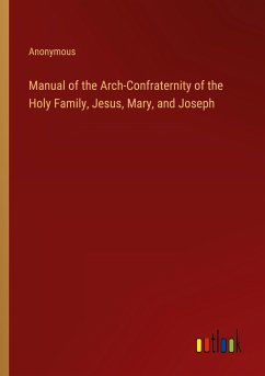 Manual of the Arch-Confraternity of the Holy Family, Jesus, Mary, and Joseph