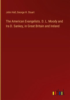 The American Evangelists. D. L. Moody and Ira D. Sankey, in Great Britain and Ireland