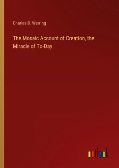 The Mosaic Account of Creation, the Miracle of To-Day