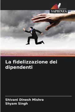 La fidelizzazione dei dipendenti - Mishra, Shivani Dinesh;Singh, Shyam