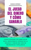 El Juego Del Dinero Y Cómo Ganarlo (Piense y Hágase Rico por Diego Gómez, #1) (eBook, ePUB)
