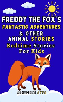 Freddy the Fox's Fantastic Adventures and Other Animal Stories (eBook, ePUB) - Ayya, Mohammed