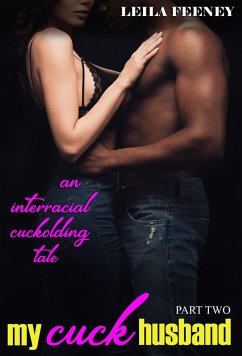 My Cuck Husband: An Interracial Cuckolding Tale, Part Two (eBook, ePUB) - Feeney, Leila