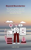 Beyond Boundaries: Navigating Change and Cultivating Success in a Dynamic World (eBook, ePUB)
