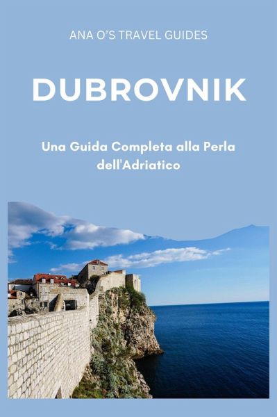 Dubrovnik: Una Guida Completa alla Perla dell'Adriatico (eBook, ePUB) Dubrovnik: Una Guida Completa alla Perla dell'Adriatico (eBook, ePUB)
