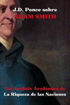 J.D. Ponce sobre Adam Smith: Un Análisis Académico de La Riqueza de las Naciones (eBook, ePUB) - Ponce, J.D.