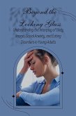 Beyond the Looking Glass: Understanding the Interplay of Body Image, Social Anxiety, and Eating Disorders in Young Adults (eBook, ePUB)