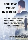 Follow your interests: This will make you feel better about yourself and what you can do. (eBook, ePUB)