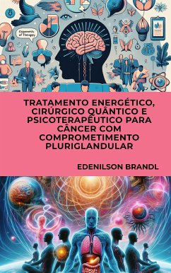 Tratamento Energético, Cirúrgico Quântico e Psicoterapêutico para Câncer com Comprometimento Pluriglandular (eBook, ePUB) - Brandl, Edenilson