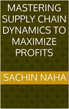 Mastering Supply Chain Dynamics to Maximize Profits (eBook, ePUB) - Naha, Sachin