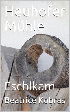 Heuhofer Mühle - Eschlkam (eBook, ePUB) - Kobras, Beatrice