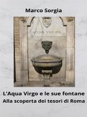L&quote;Aqua Virgo e le sue fontane. Alla scoperta dei tesori di Roma (eBook, ePUB)
