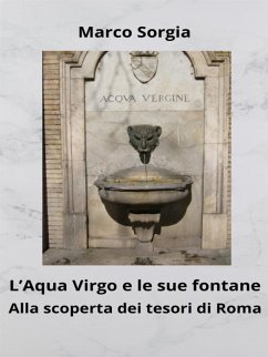 L’Aqua Virgo e le sue fontane. Alla scoperta dei tesori di Roma (eBook, ePUB) - Sorgia, Marco