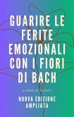 Guarire le ferite emozionali con i fiori di Bach - Nuova edizione ampliata (eBook, ePUB)