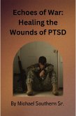 Echoes of War: Healing the Wounds PTSD (eBook, ePUB)