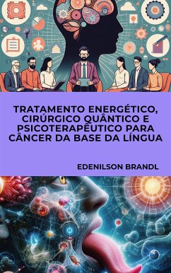 Tratamento Energético, Cirúrgico Quântico e Psicoterapêutico para Câncer da Base da Língua (eBook, ePUB) - Brandl, Edenilson
