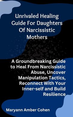 Unrivaled Healing Guide for Daughters of Narcissistic Mothers (eBook, ePUB) - Amber Cohen, Maryanne