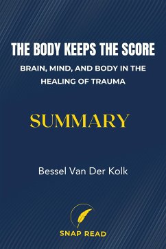 The Body Keeps the Score: Brain, Mind, and Body in the Healing of Trauma Summary (eBook, ePUB) - Read, Snap