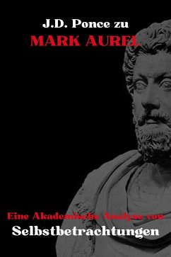 J.D. Ponce zu Mark Aurel: Eine Akademische Analyse von Selbstbetrachtungen (eBook, ePUB) - Ponce, J.D.