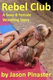 Rebel Club: A Sexy-B Female Wrestling Story (eBook, ePUB) Rebel Club: A Sexy-B Female Wrestling Story (eBook, ePUB)