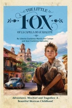 The Little Fox of la Capilla de Guadalupe: Aventures, Mischief and Tragedies (eBook, ePUB) - Gutierrez, Jose The Little Fox of la Capilla de Guadalupe: Aventures, Mischief and Tragedies (eBook, ePUB) - Gutierrez, Jose