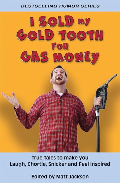 I Sold My Gold Tooth for Gas Money: True Tales to Make you Laugh, Chortle, Snicker and Feel Inspired (eBook, ePUB) I Sold My Gold Tooth for Gas Money: True Tales to Make you Laugh, Chortle, Snicker and Feel Inspired (eBook, ePUB)