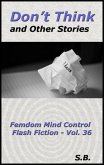 Don't Think and Other Stories (Femdom Mind Control Flash Fiction, #36) (eBook, ePUB) Don't Think and Other Stories (Femdom Mind Control Flash Fiction, #36) (eBook, ePUB)