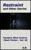 Restraint and Other Stories (Femdom Mind Control Flash Fiction, #35) (eBook, ePUB) Restraint and Other Stories (Femdom Mind Control Flash Fiction, #35) (eBook, ePUB)