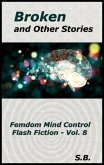 Broken and Other Stories (Femdom Mind Control Flash Fiction, #8) (eBook, ePUB) Broken and Other Stories (Femdom Mind Control Flash Fiction, #8) (eBook, ePUB)