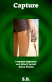 Capture (Femdom Hypnosis and Mind Control Micro-Fiction, #4) (eBook, ePUB) Capture (Femdom Hypnosis and Mind Control Micro-Fiction, #4) (eBook, ePUB)