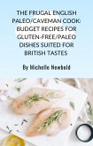 The Frugal English Paleo/Caveman Cook: Budget Recipes For Gluten-Free/Paleo Dishes Suited For British Tastes (eBook, ePUB)