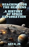 Reaching for the Heavens A History of Space Exploration (eBook, ePUB)