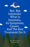 Bye Bye Insomnia! What Is Insomnia, It's Symptoms, Causes, And The Best Treatment For It (eBook, ePUB)